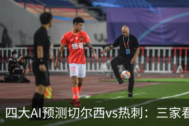 四大AI预测切尔西vs热刺：三家看好主胜，千问倾向平局