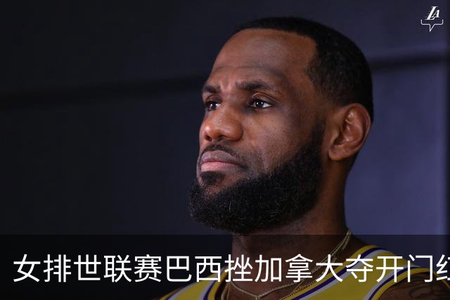 女排世联赛巴西挫加拿大夺开门红 格雷23分难救主